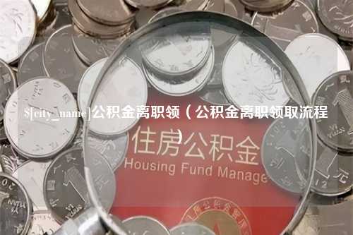 香河公积金离职领（公积金离职领取流程）